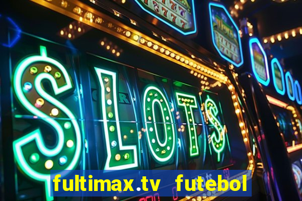 fultimax.tv futebol ao vivo